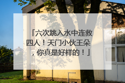 六次跳入水中连救四人！天门小伙王朵，你真是好样的！