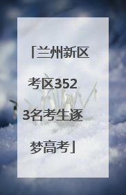 兰州新区考区3523名考生逐梦高考