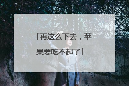 再这么下去，苹果要吃不起了