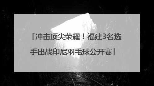 冲击顶尖荣耀！福建3名选手出战印尼羽毛球公开赛