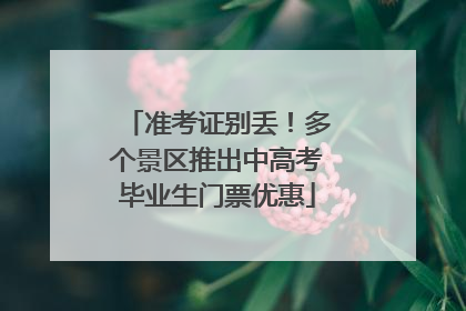 准考证别丢！多个景区推出中高考毕业生门票优惠