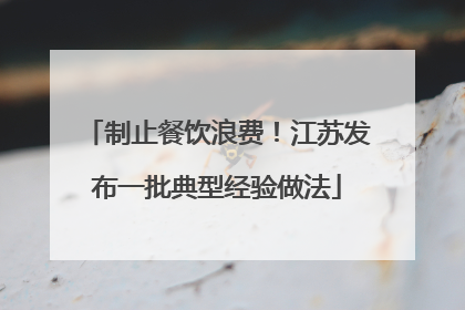制止餐饮浪费！江苏发布一批典型经验做法