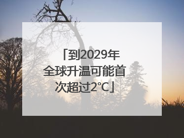 到2029年全球升温可能首次超过2℃