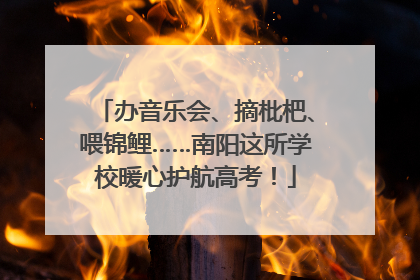 办音乐会、摘枇杷、喂锦鲤……南阳这所学校暖心护航高考！