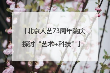 北京人艺73周年院庆探讨“艺术+科技”