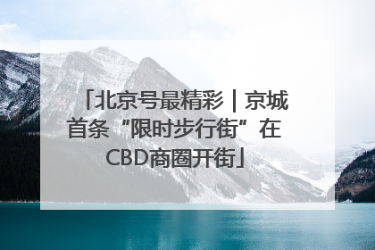北京号最精彩｜京城首条“限时步行街”在CBD商圈开街