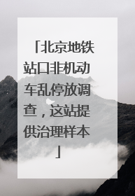 北京地铁站口非机动车乱停放调查，这站提供治理样本