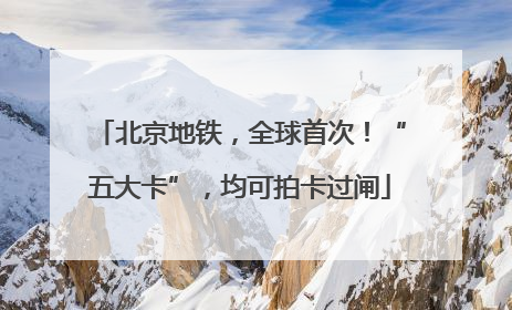 北京地铁，全球首次！“五大卡”，均可拍卡过闸