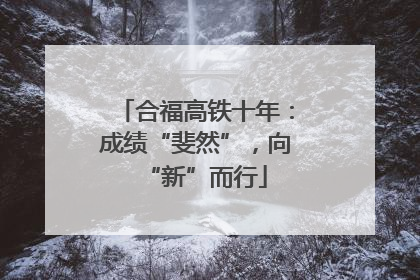 合福高铁十年：成绩“斐然”，向“新”而行