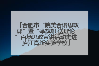 合肥市“皖美合谐思政课”暨“举旗帜·送理论”百场思政宣讲活动走进庐江高新实验学校