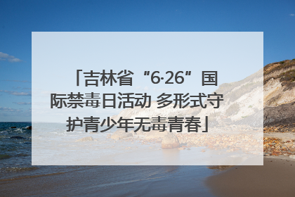 吉林省“6·26”国际禁毒日活动 多形式守护青少年无毒青春