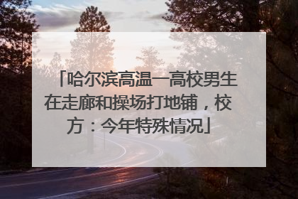 哈尔滨高温一高校男生在走廊和操场打地铺，校方：今年特殊情况