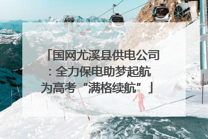 国网尤溪县供电公司：全力保电助梦起航 为高考“满格续航”