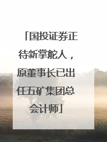 国投证券正待新掌舵人，原董事长已出任五矿集团总会计师