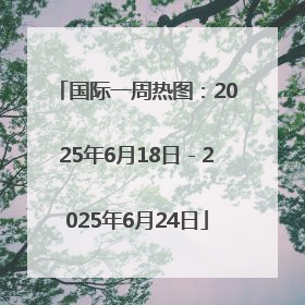 国际一周热图：2025年6月18日－2025年6月24日