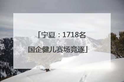 宁夏：1718名国企健儿赛场竞逐