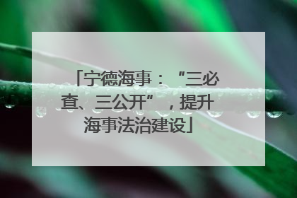 宁德海事：“三必查、三公开”，提升海事法治建设