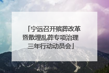 宁远召开殡葬改革暨散埋乱葬专项治理三年行动动员会
