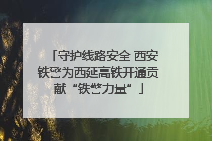守护线路安全 西安铁警为西延高铁开通贡献“铁警力量”