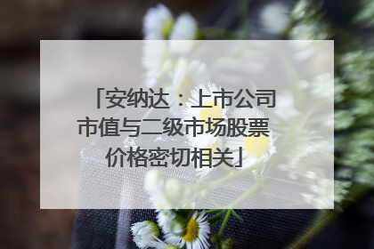 安纳达：上市公司市值与二级市场股票价格密切相关