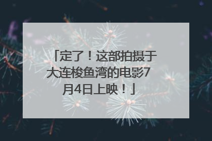 定了！这部拍摄于大连梭鱼湾的电影7月4日上映！