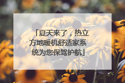 夏天来了，热立方地暖机舒适家系统为您保驾护航