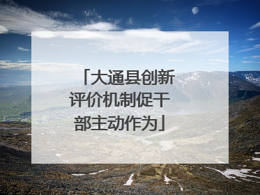 大通县创新评价机制促干部主动作为