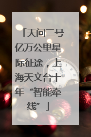 天问二号亿万公里星际征途，上海天文台十年“智能牵线”