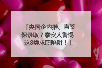 央国企内推、直签保录取？泰安人警惕这8类求职陷阱！