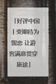 好评中国丨变期待为留恋 让游客满意贯穿旅途