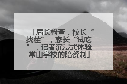 局长检查，校长“找茬”，家长“试吃”，记者沉浸式体验常山学校的陪餐制