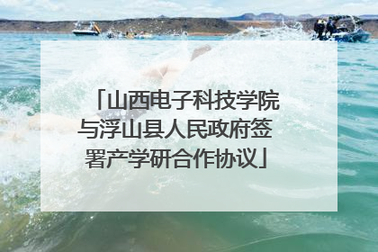 山西电子科技学院与浮山县人民政府签署产学研合作协议