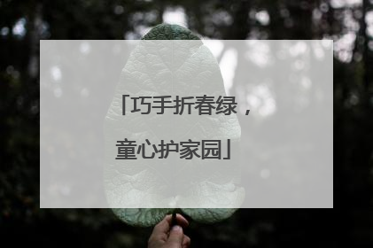 巧手折春绿，童心护家园