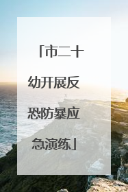 市二十幼开展反恐防暴应急演练