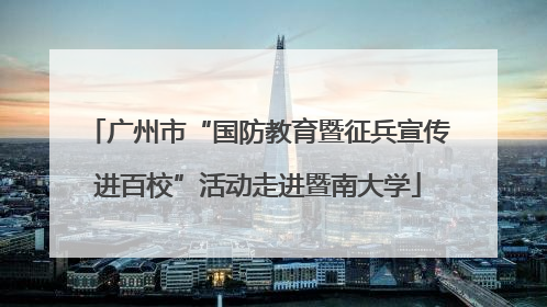 广州市“国防教育暨征兵宣传进百校”活动走进暨南大学