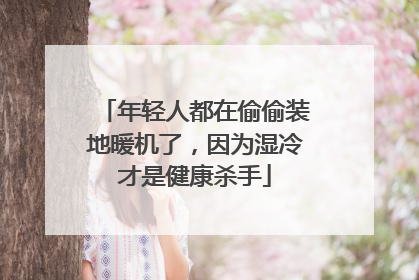 年轻人都在偷偷装地暖机了，因为湿冷才是健康杀手