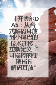 开博尔DA5：从台式解码耳放到小尾巴的技术迁移，重新定义“可操控的便携HiFi解码耳放”