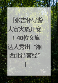 张吉怀导游大赛火热开赛！40位文旅达人秀出“湘西北待客经”
