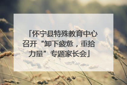 怀宁县特殊教育中心召开“卸下疲惫,重拾力量”专题家长会