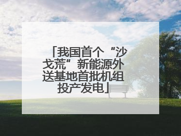 我国首个“沙戈荒”新能源外送基地首批机组投产发电