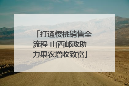 打通樱桃销售全流程 山西邮政助力果农增收致富
