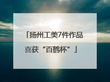 扬州工美7件作品喜获“百鹤杯”