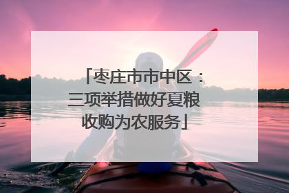 枣庄市市中区：三项举措做好夏粮收购为农服务