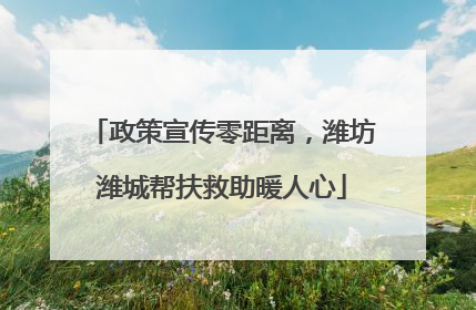 政策宣传零距离，潍坊潍城帮扶救助暖人心