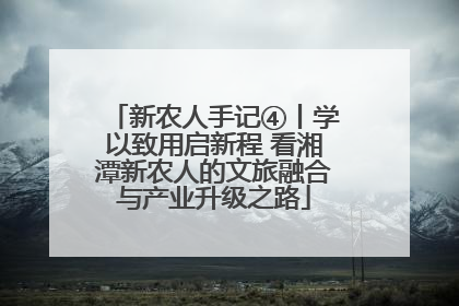 新农人手记④丨学以致用启新程 看湘潭新农人的文旅融合与产业升级之路