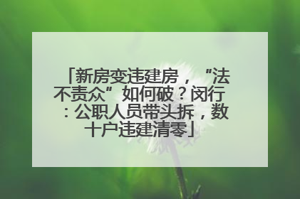 新房变违建房，“法不责众”如何破？闵行：公职人员带头拆，数十户违建清零