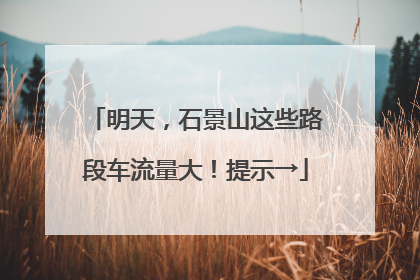 明天，石景山这些路段车流量大！提示→