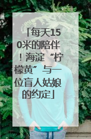 每天150米的陪伴！海淀“柠檬黄”与一位盲人姑娘的约定