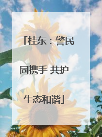 桂东：警民同携手 共护生态和谐