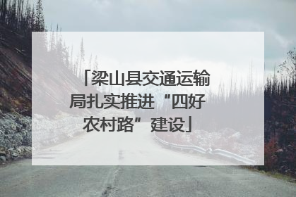 梁山县交通运输局扎实推进“四好农村路”建设